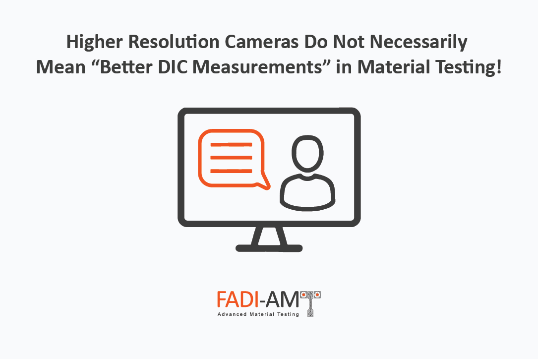 Higher Resolution Cameras Do Not Necessarily Mean “Better DIC Measurements” in Material Testing! FADI-AMT